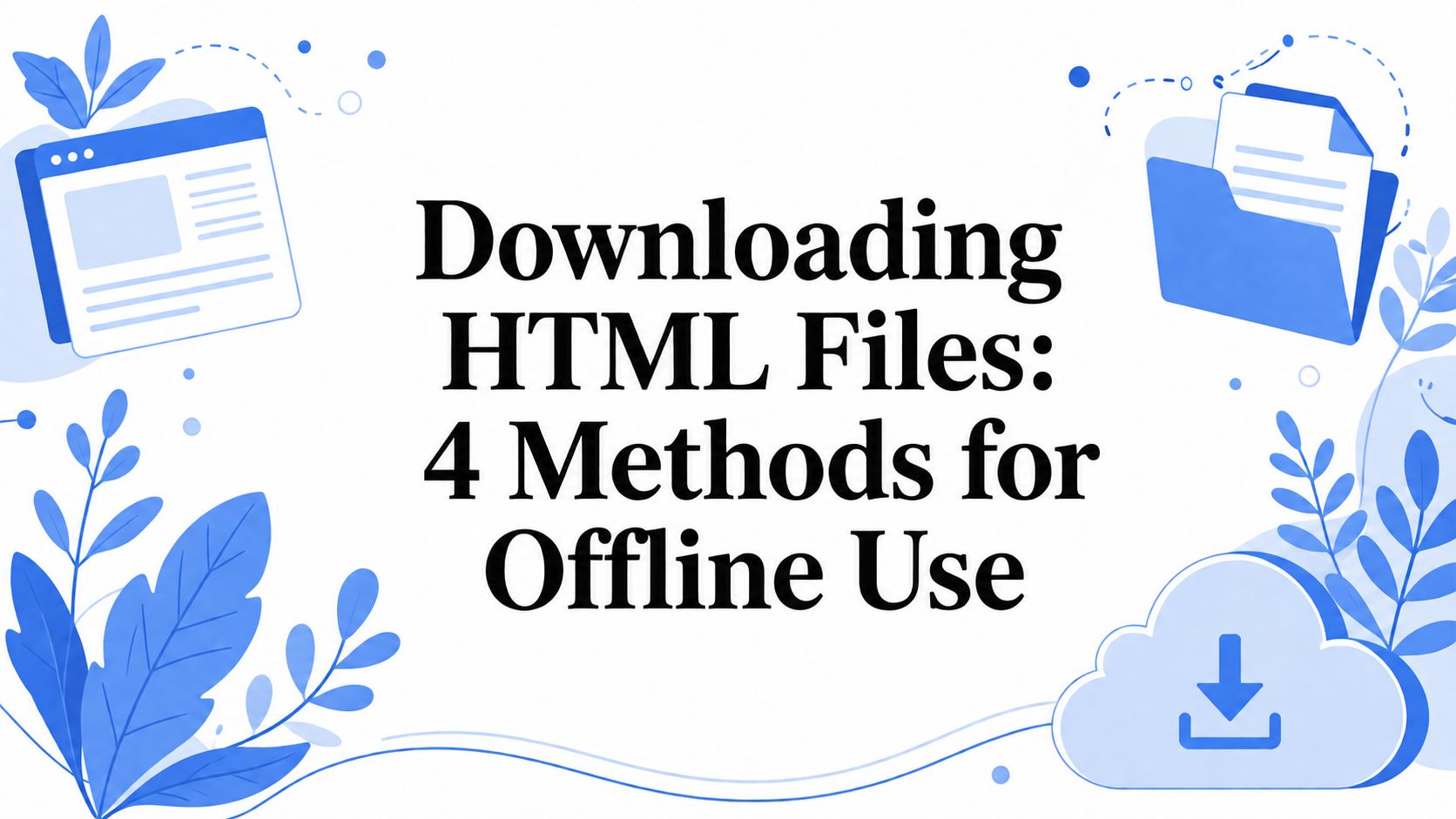 Downloading HTML Files: 4 Methods for Offline Use